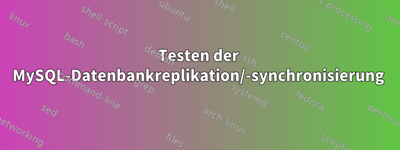 Testen der MySQL-Datenbankreplikation/-synchronisierung