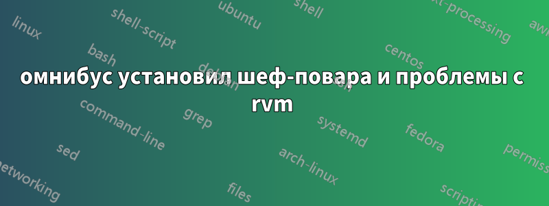 омнибус установил шеф-повара и проблемы с rvm