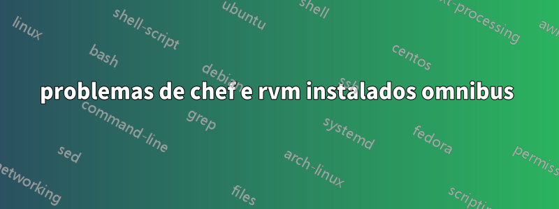 problemas de chef e rvm instalados omnibus