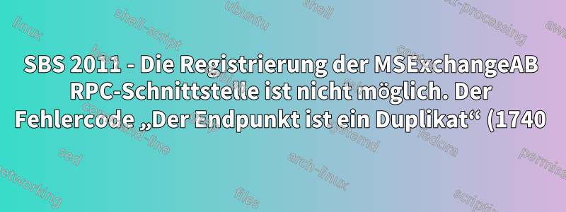 SBS 2011 - Die Registrierung der MSExchangeAB RPC-Schnittstelle ist nicht möglich. Der Fehlercode „Der Endpunkt ist ein Duplikat“ (1740) ist fehlgeschlagen.
