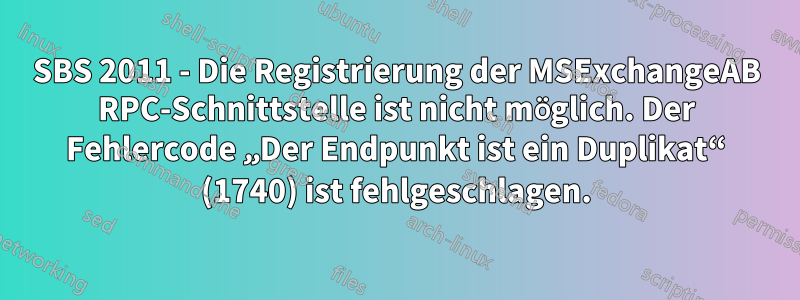 SBS 2011 - Die Registrierung der MSExchangeAB RPC-Schnittstelle ist nicht möglich. Der Fehlercode „Der Endpunkt ist ein Duplikat“ (1740) ist fehlgeschlagen.