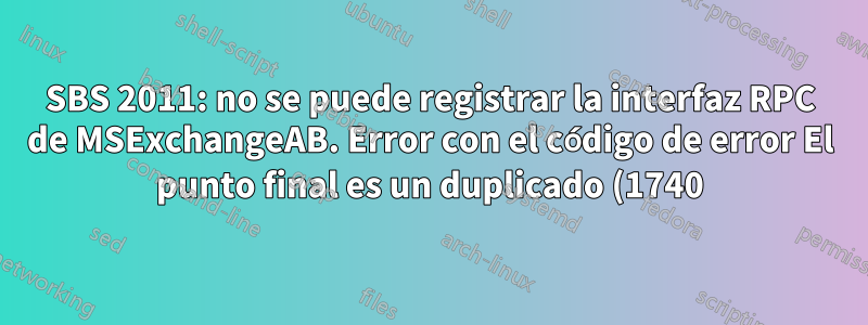 SBS 2011: no se puede registrar la interfaz RPC de MSExchangeAB. Error con el código de error El punto final es un duplicado (1740)