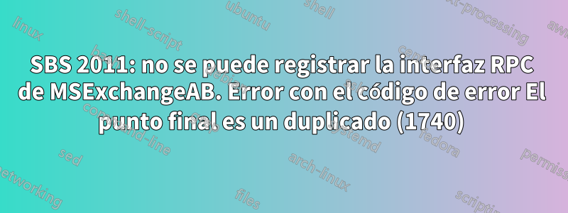 SBS 2011: no se puede registrar la interfaz RPC de MSExchangeAB. Error con el código de error El punto final es un duplicado (1740)