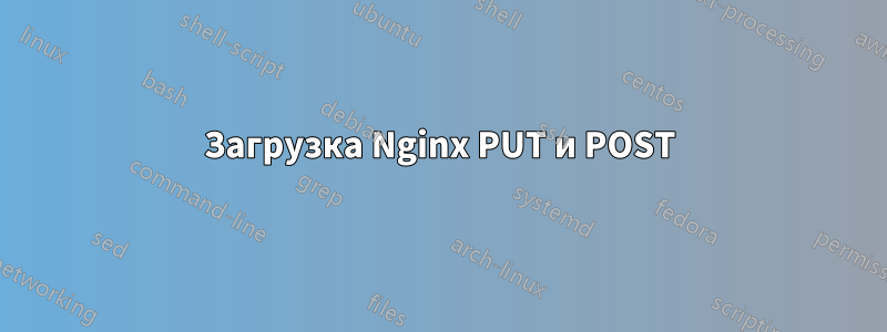 Загрузка Nginx PUT и POST