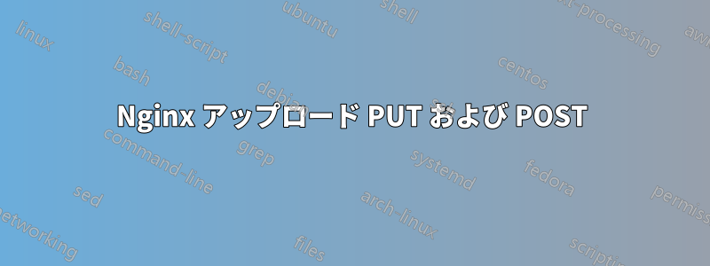 Nginx アップロード PUT および POST