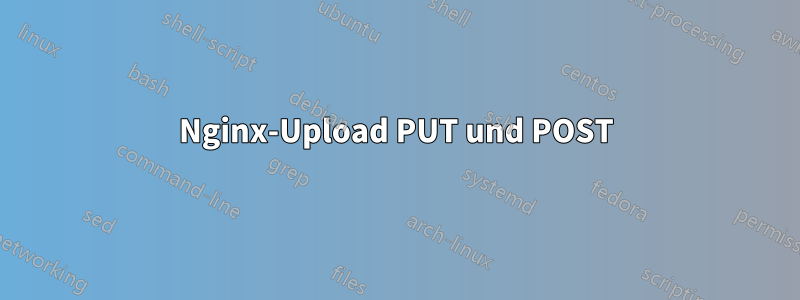 Nginx-Upload PUT und POST