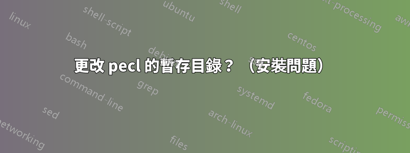 更改 pecl 的暫存目錄？ （安裝問題）