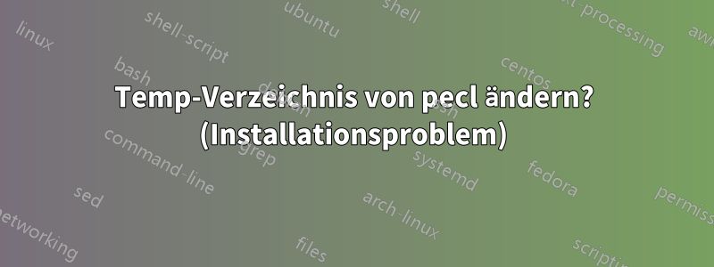 Temp-Verzeichnis von pecl ändern? (Installationsproblem)