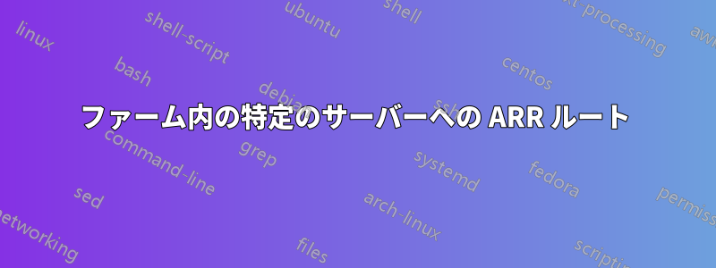 ファーム内の特定のサーバーへの ARR ルート