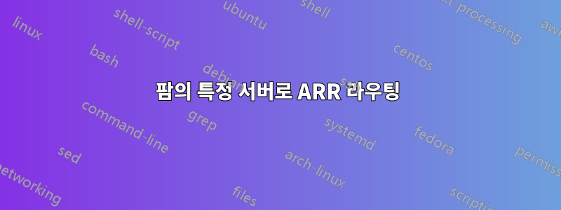 팜의 특정 서버로 ARR 라우팅