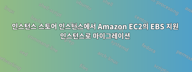 인스턴스 스토어 인스턴스에서 Amazon EC2의 EBS 지원 인스턴스로 마이그레이션