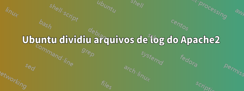 Ubuntu dividiu arquivos de log do Apache2