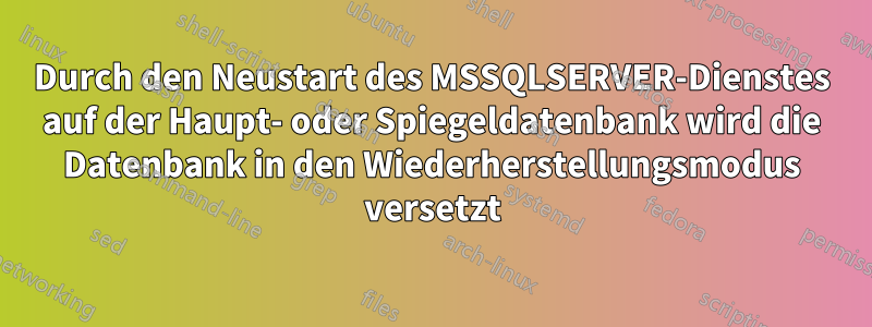 Durch den Neustart des MSSQLSERVER-Dienstes auf der Haupt- oder Spiegeldatenbank wird die Datenbank in den Wiederherstellungsmodus versetzt