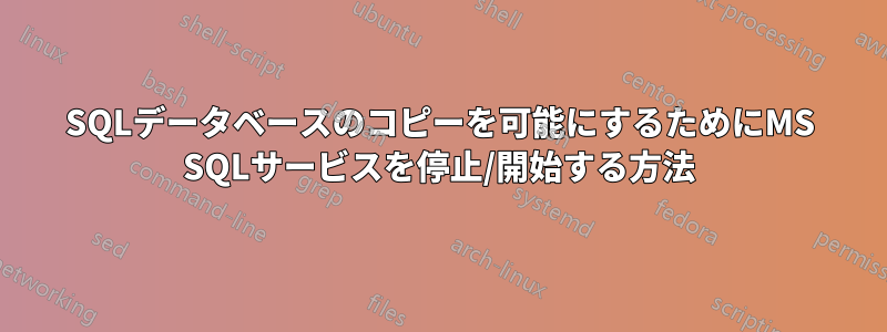 SQLデータベースのコピーを可能にするためにMS SQLサービスを停止/開始する方法