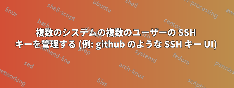 複数のシステムの複数のユーザーの SSH キーを管理する (例: github のような SSH キー UI)