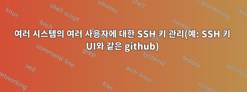 여러 시스템의 여러 사용자에 대한 SSH 키 관리(예: SSH 키 UI와 같은 github)