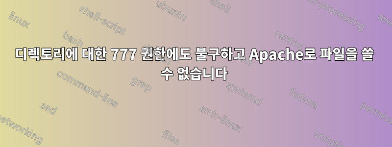 디렉토리에 대한 777 권한에도 불구하고 Apache로 파일을 쓸 수 없습니다