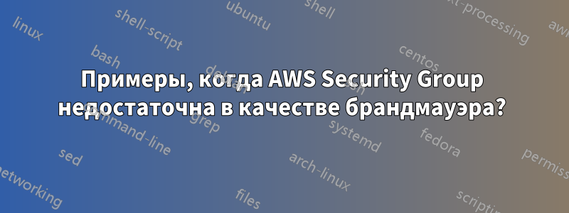 Примеры, когда AWS Security Group недостаточна в качестве брандмауэра?