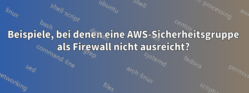 Beispiele, bei denen eine AWS-Sicherheitsgruppe als Firewall nicht ausreicht?