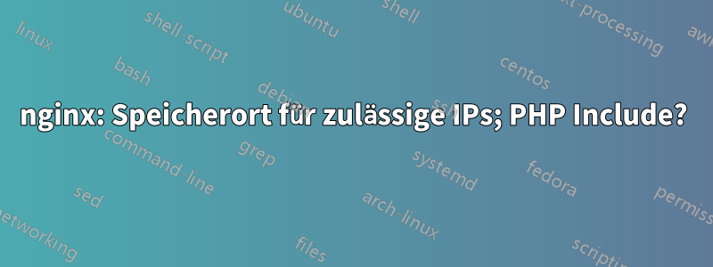 nginx: Speicherort für zulässige IPs; PHP Include?