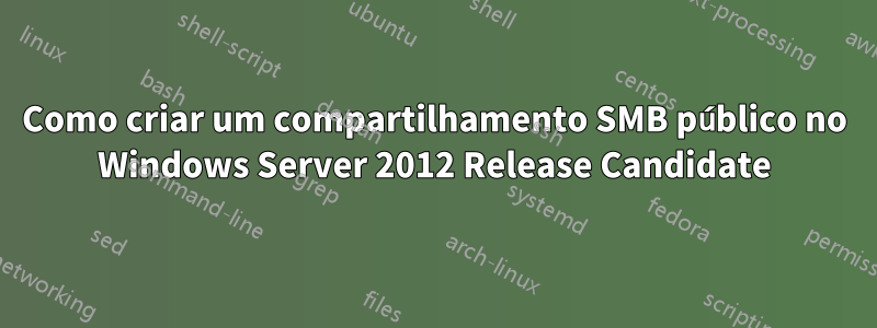 Como criar um compartilhamento SMB público no Windows Server 2012 Release Candidate