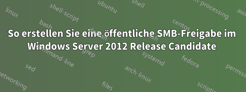 So erstellen Sie eine öffentliche SMB-Freigabe im Windows Server 2012 Release Candidate