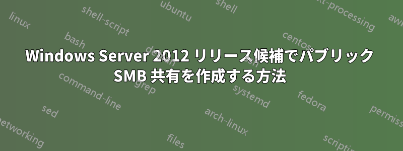 Windows Server 2012 リリース候補でパブリック SMB 共有を作成する方法