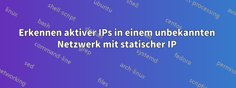 Erkennen aktiver IPs in einem unbekannten Netzwerk mit statischer IP