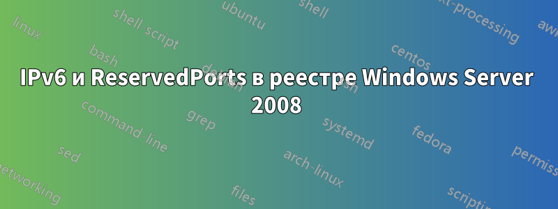 IPv6 и ReservedPorts в реестре Windows Server 2008