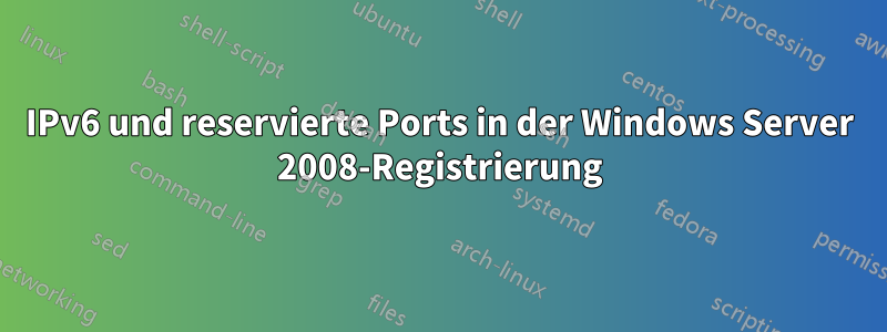 IPv6 und reservierte Ports in der Windows Server 2008-Registrierung