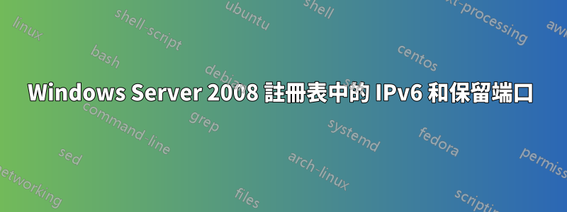 Windows Server 2008 註冊表中的 IPv6 和保留端口