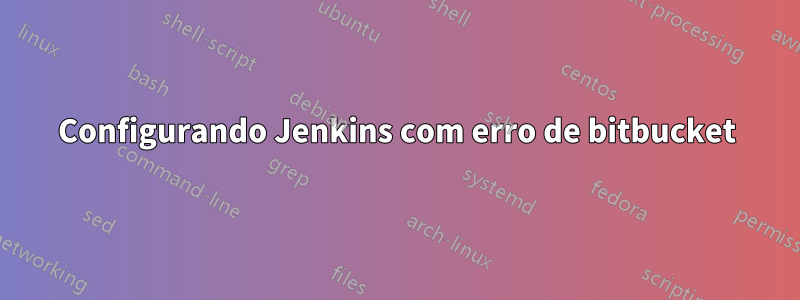 Configurando Jenkins com erro de bitbucket