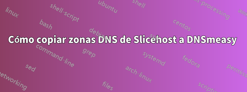 Cómo copiar zonas DNS de Slicehost a DNSmeasy