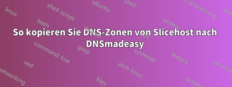 So kopieren Sie DNS-Zonen von Slicehost nach DNSmadeasy