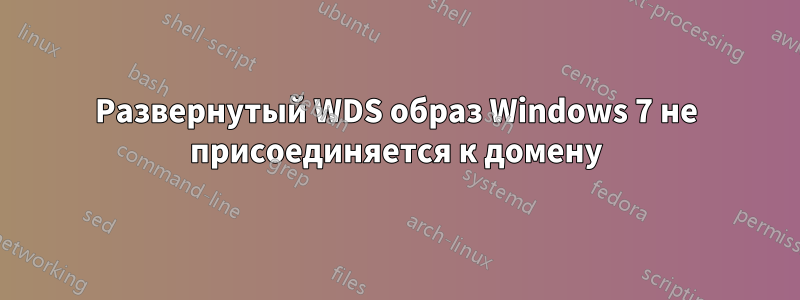 Развернутый WDS образ Windows 7 не присоединяется к домену