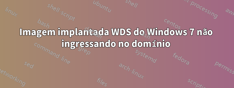 Imagem implantada WDS do Windows 7 não ingressando no domínio