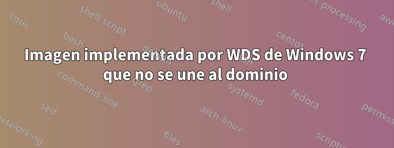 Imagen implementada por WDS de Windows 7 que no se une al dominio