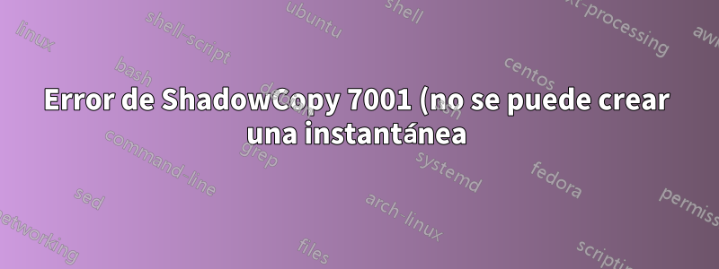 Error de ShadowCopy 7001 (no se puede crear una instantánea) pero SC se creó y funciona bien, ¿qué hacer?