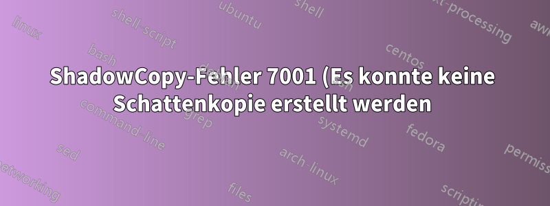 ShadowCopy-Fehler 7001 (Es konnte keine Schattenkopie erstellt werden), aber SC wurde erstellt und funktioniert einwandfrei. Was ist zu tun?
