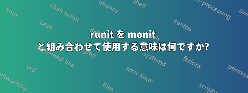 runit を monit と組み合わせて使用​​する意味は何ですか?