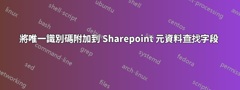 將唯一識別碼附加到 Sharepoint 元資料查找字段