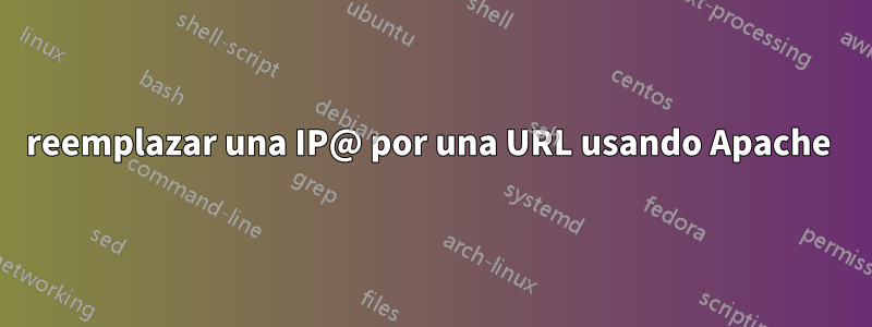 reemplazar una IP@ por una URL usando Apache 