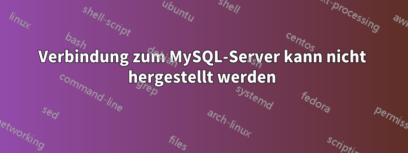 Verbindung zum MySQL-Server kann nicht hergestellt werden