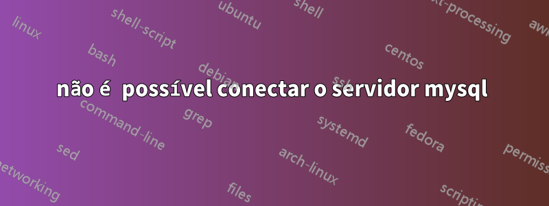 não é possível conectar o servidor mysql