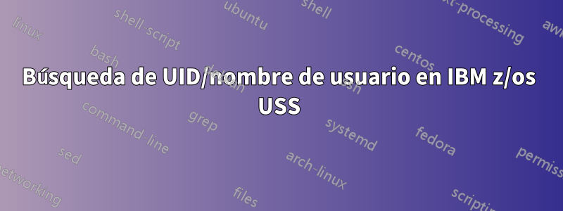 Búsqueda de UID/nombre de usuario en IBM z/os USS