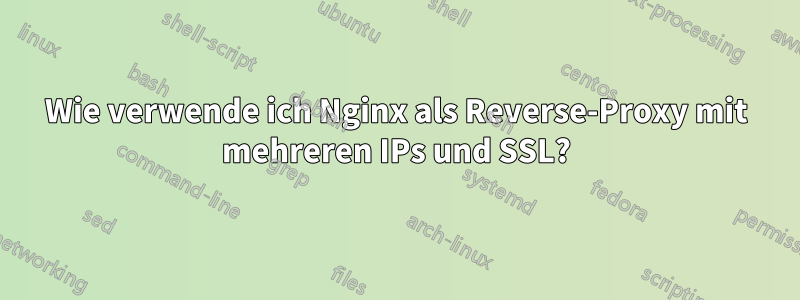 Wie verwende ich Nginx als Reverse-Proxy mit mehreren IPs und SSL?