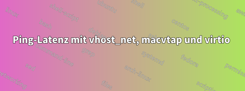 Ping-Latenz mit vhost_net, macvtap und virtio