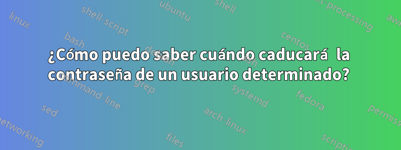 ¿Cómo puedo saber cuándo caducará la contraseña de un usuario determinado?