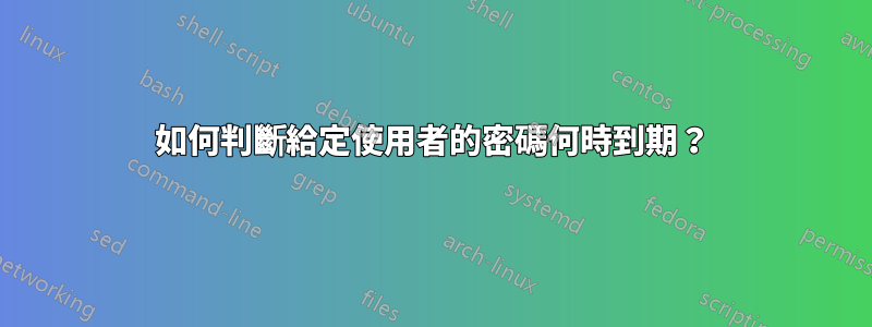 如何判斷給定使用者的密碼何時到期？