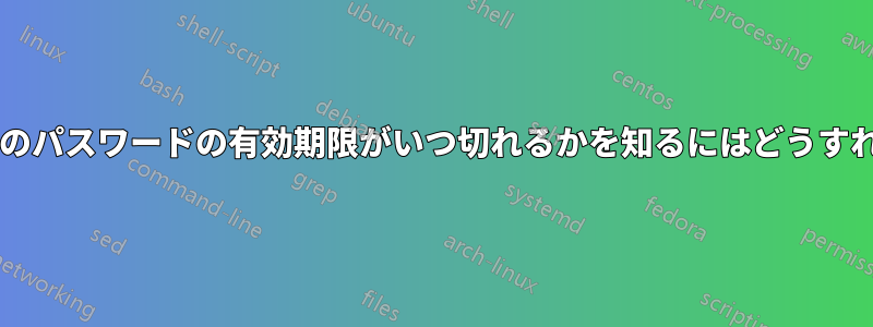 特定のユーザーのパスワードの有効期限がいつ切れるかを知るにはどうすればよいですか?